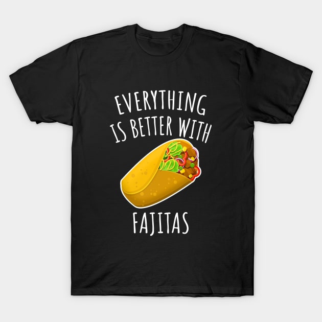 Everything is better with fajitas T-Shirt by LunaMay